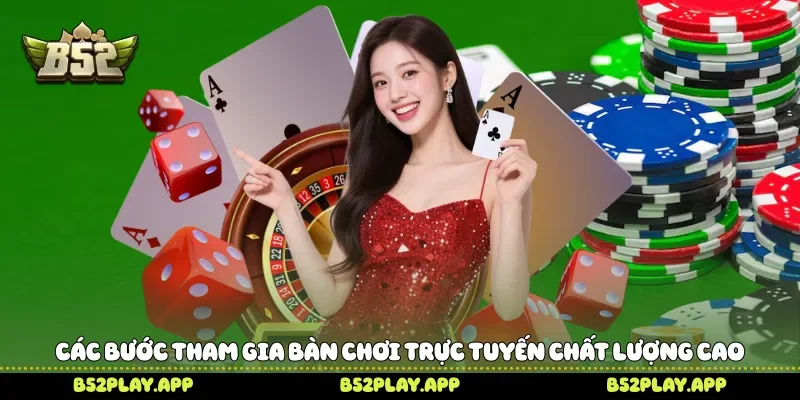 Live Casino Khám Phá Không Gian Casino Trực Tuyến Cùng B52 Các bước tham gia bàn chơi trực tuyến chất lượng cao
