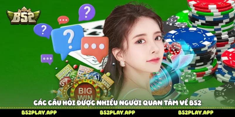 Các câu hỏi được nhiều người quan tâm về B52