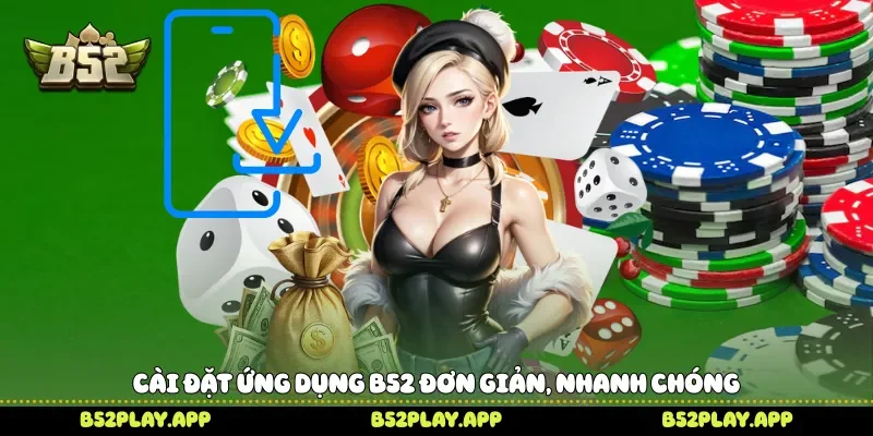 Cài đặt ứng dụng B52 đơn giản, nhanh chóng