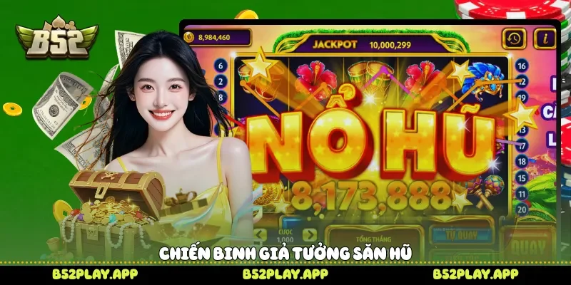Liên Minh Huyền Thoại B52 Chinh Phục Kho Báu Nổ Hũ Kịch Tính Chiến binh giả tưởng săn hũ