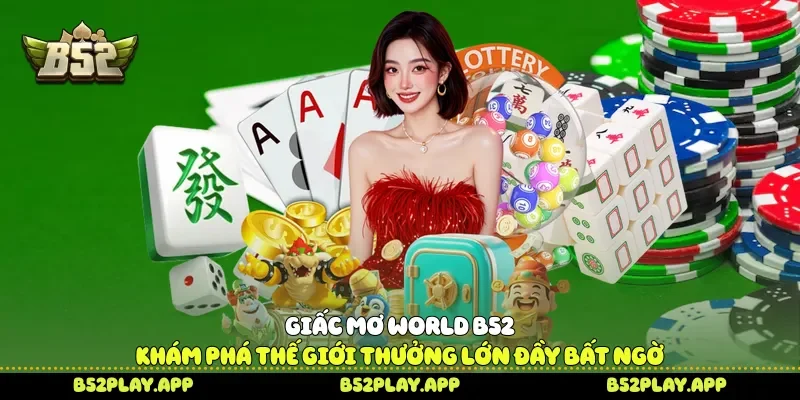 Giấc Mơ World B52 Khám Phá Thế Giới Thưởng Lớn Đầy Bất Ngờ Giấc mơ World