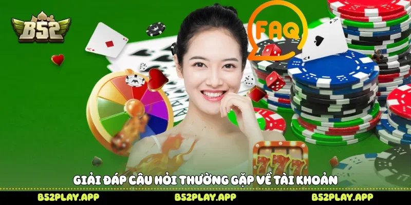 Giải đáp câu hỏi thường gặp về tài khoản 