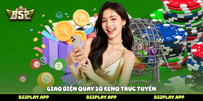 Keno B52 Trải Nghiệm Những Kết Quả Bất Ngờ Trong Từng Phiên Giao diện quay số Keno trực tuyến