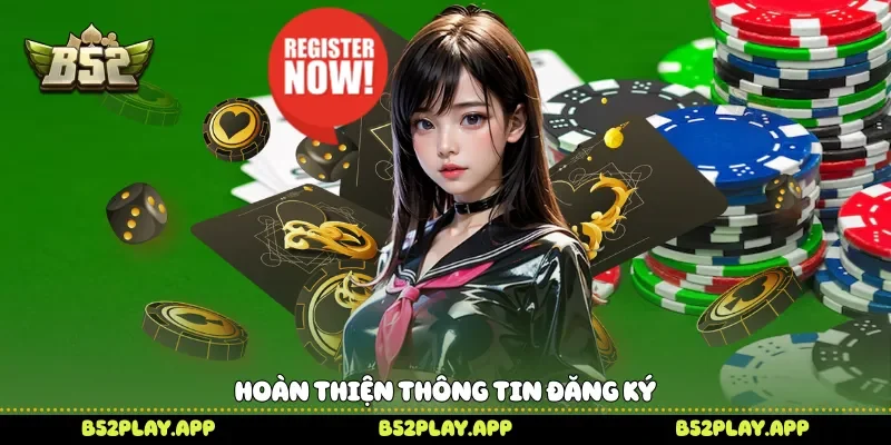 Đăng Ký B52 Nhanh Gọn Để Trải Nghiệm Kho Game Đỉnh Cao Hoàn thiện thông tin đăng ký
