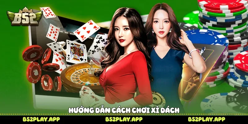 Hướng dẫn cách chơi Xì dách