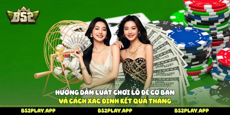 Hướng dẫn luật chơi lô đề cơ bản và cách xác định kết quả thắng 