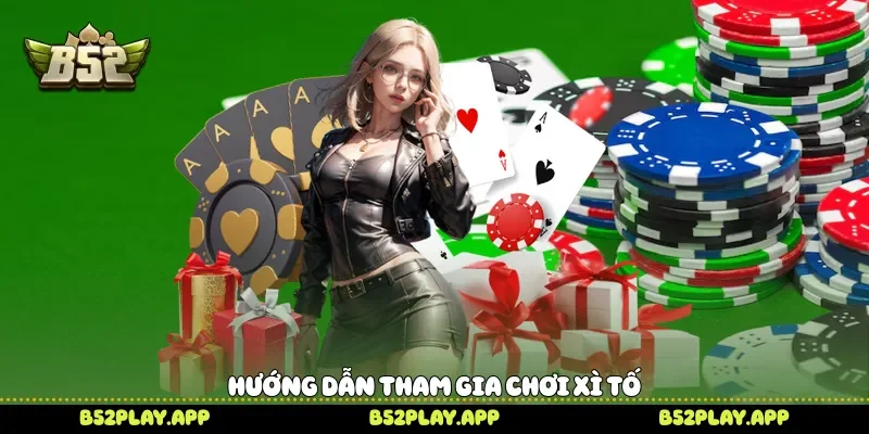 Hướng dẫn tham gia chơi Xì tố 