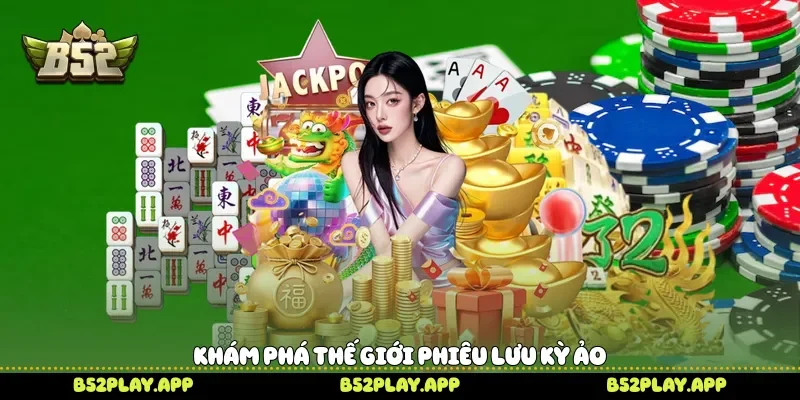 Giấc Mơ World B52 Khám Phá Thế Giới Thưởng Lớn Đầy Bất Ngờ Khám phá thế giới phiêu lưu kỳ ảo