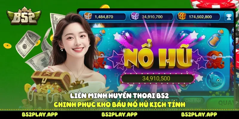 Liên Minh Huyền Thoại B52 Chinh Phục Kho Báu Nổ Hũ Kịch Tính Liên minh huyền thoại
