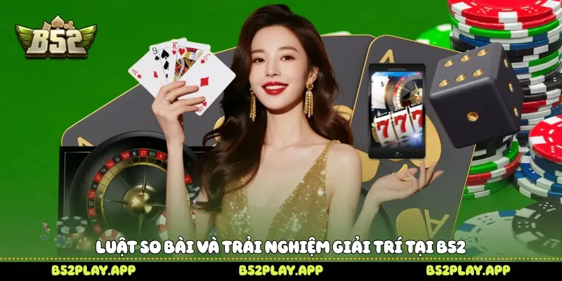 Luật so bài và trải nghiệm giải trí tại B52 