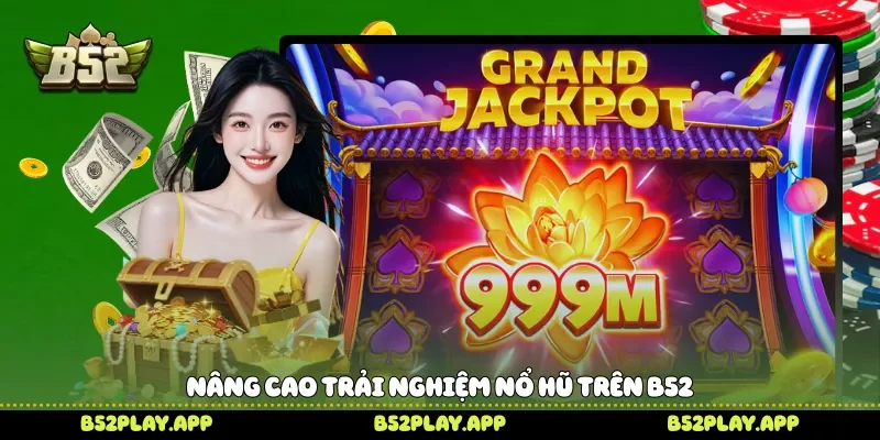 Nâng cao trải nghiệm nổ hũ trên B52 