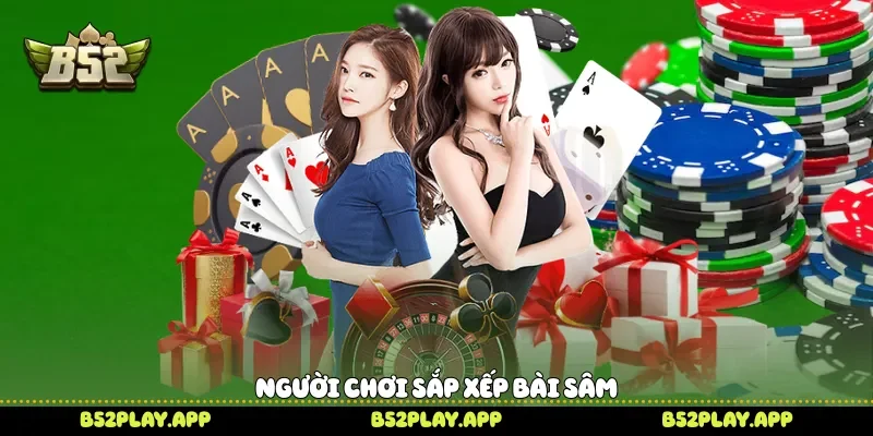 Người chơi sắp xếp bài Sâm 