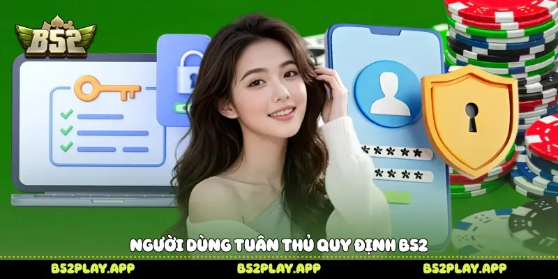 Miễn Trừ Trách Nhiệm Và Quy Định Người Dùng B52 Cần Biết Người dùng tuân thủ quy định B52