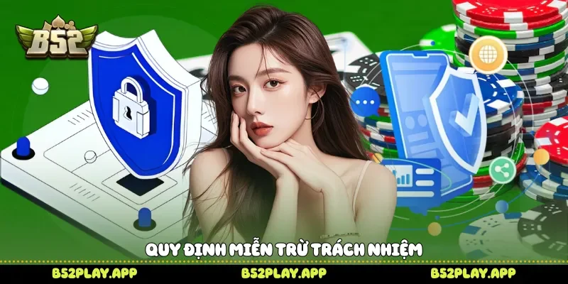 Miễn Trừ Trách Nhiệm Và Quy Định Người Dùng B52 Cần Biết Quy định miễn trừ trách nhiệm