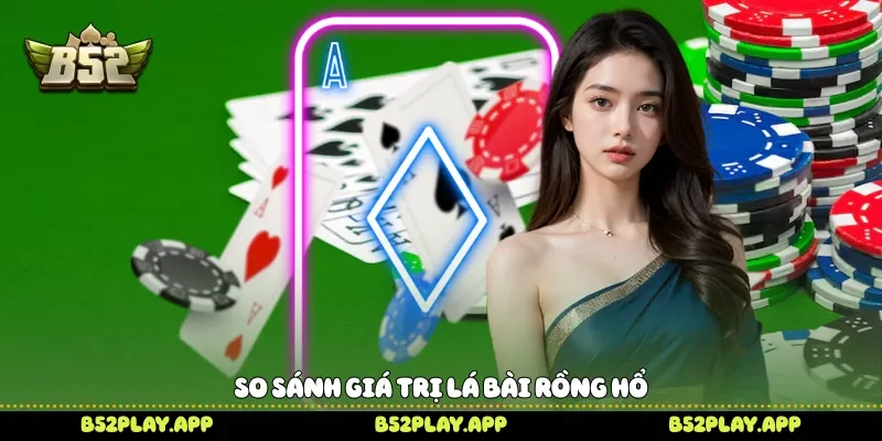 So sánh giá trị lá bài Rồng hổ 