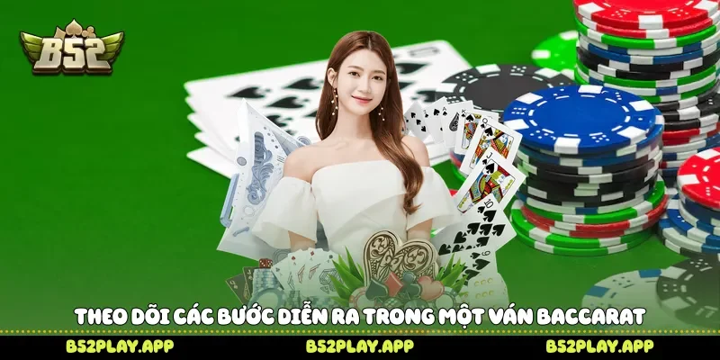 Baccarat B52 Chạm Đến Khoảnh Khắc Hồi Hộp Trong Từng Ván Theo dõi các bước diễn ra trong một ván Baccarat