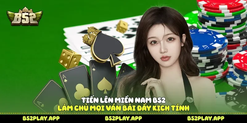 Tiến Lên Miền Nam B52 Làm Chủ Mọi Ván Bài Đầy Kịch Tính Tiến lên miền nam