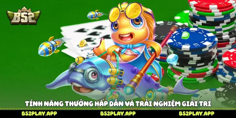 Đại Hải Trình Săn Boss Khủng Chinh Phục Đại Dương Trên B52 Tính năng thưởng hấp dẫn và trải nghiệm giải trí