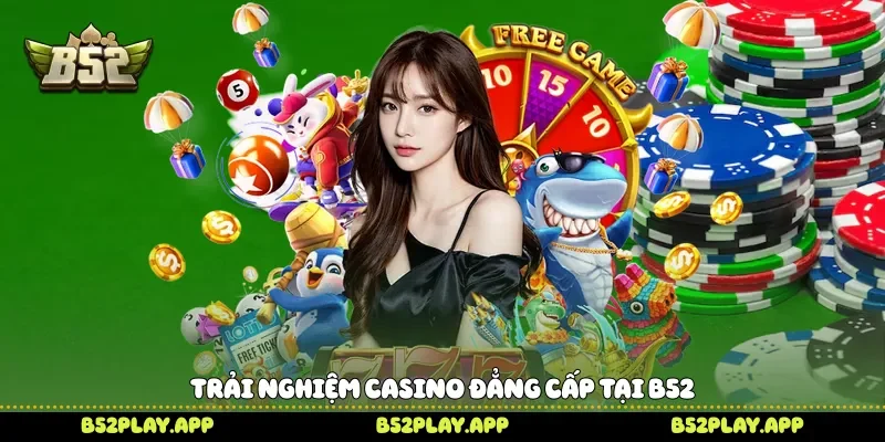Trải nghiệm casino đẳng cấp tại B52 