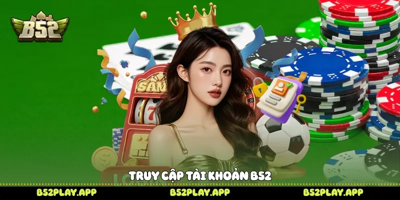 Truy cập tài khoản B52 