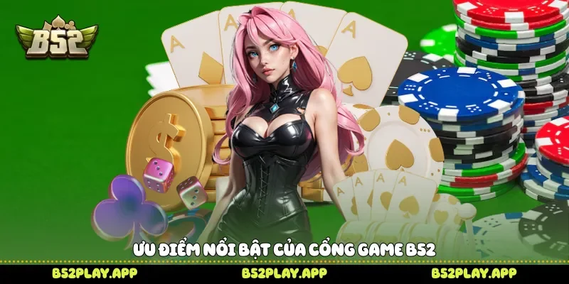 Ưu điểm nổi bật của cổng game B52 