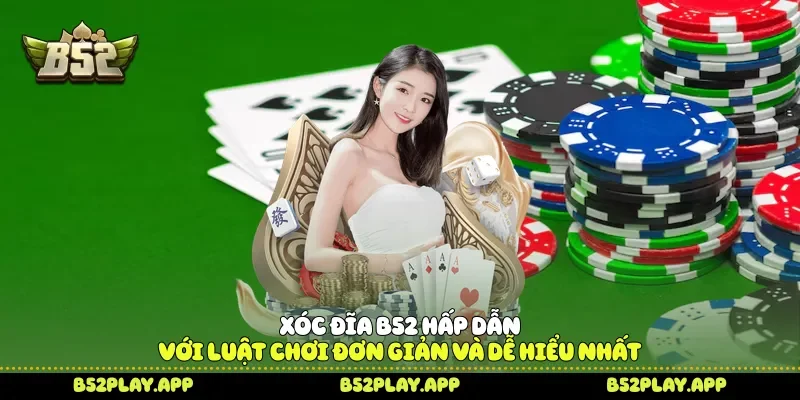 Xóc Đĩa B52 Hấp Dẫn Với Luật Chơi Đơn Giản Và Dễ Hiểu Nhất
